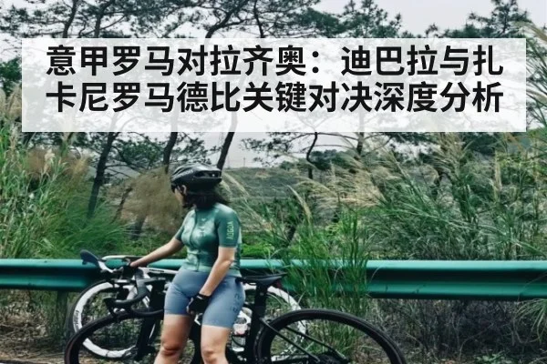 意甲罗马对拉齐奥：迪巴拉与扎卡尼罗马德比关键对决深度分析
